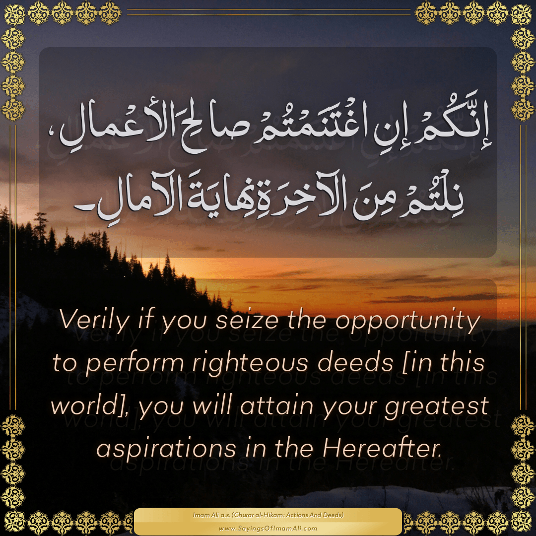 Verily if you seize the opportunity to perform righteous deeds [in this...